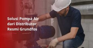 Pompa Grundfos Jakarta solusi untuk pompa air tidak mengalir