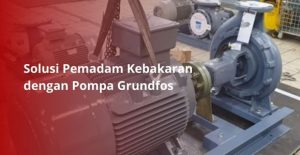 Fire Hydrant dengan Pompa Grundfos sebagai sistem pemadam kebakaran gedung